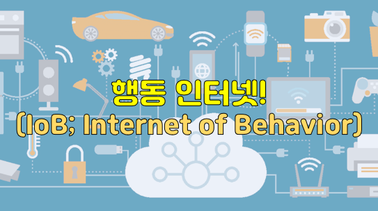 행동 인터넷(IoB; Internet of Behavior)!