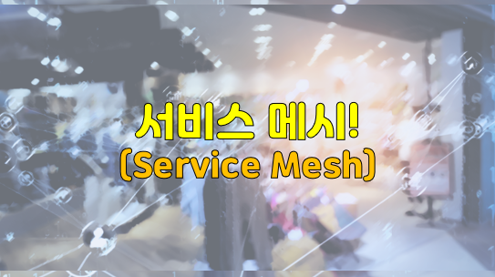 서비스 메시(Service Mesh)!